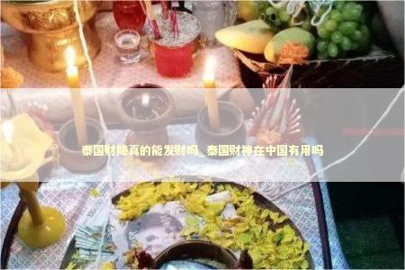 泰国财降真的能发财吗_泰国财神在中国有用吗