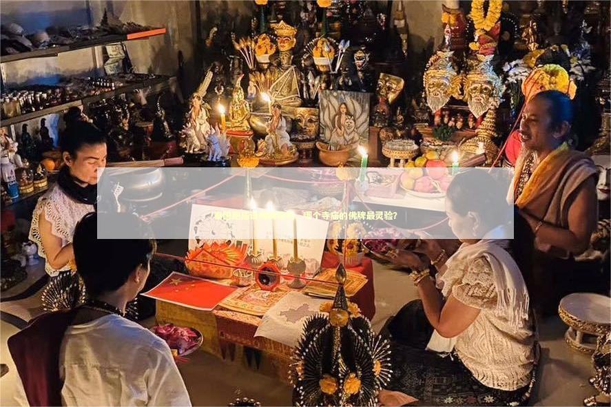 泰国跑庙请佛牌路线，哪个寺庙的佛牌最灵验？