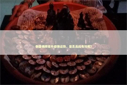泰国佛牌提升感情运势，是否真的有效呢？