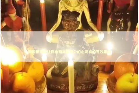 泰国情降能让你重新赢回老公的心吗真的有效果吗