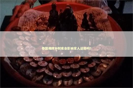 泰国佛牌补财库会影响家人运势吗？