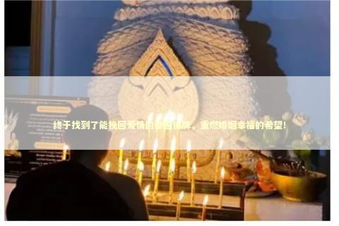 终于找到了能挽回爱情的泰国佛牌，重燃婚姻幸福的希望！